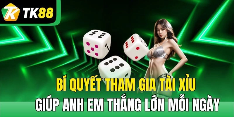 Bí quyết tham gia tài xỉu giúp anh em thắng lớn mỗi ngày