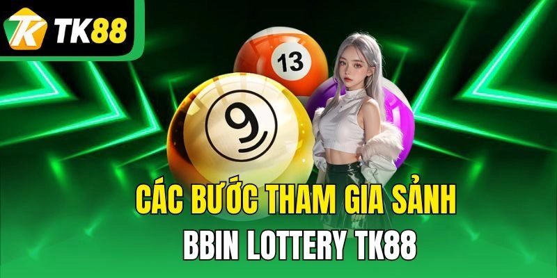 Các bước tham gia sảnh BBin Lottery TK88