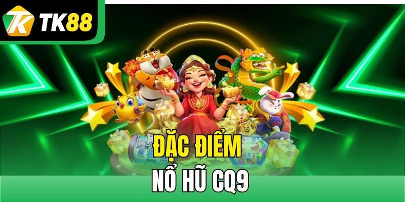 Đặc điểm Nổ Hũ CQ9