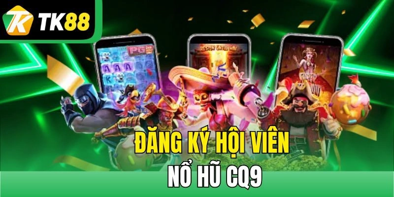 Đăng ký hội viên Nổ Hũ CQ9