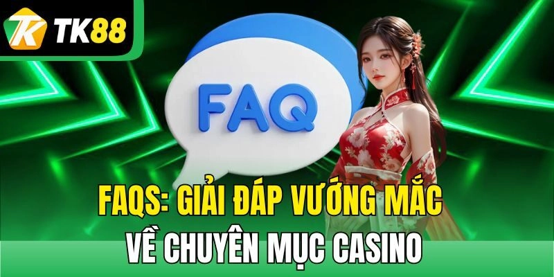 FAQs: Giải đáp vướng mắc về chuyên mục Casino