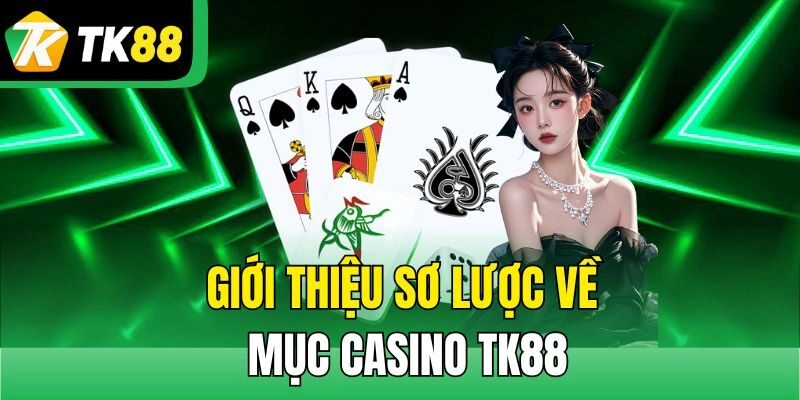 Giới thiệu sơ lược về mục Casino TK88