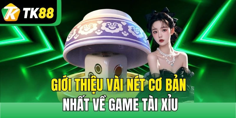 Giới thiệu vài nét cơ bản nhất về game tài xỉu