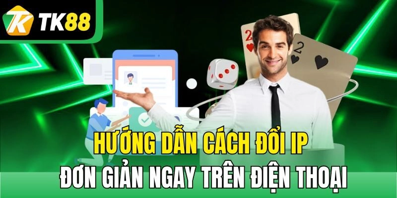 Hướng dẫn cách đổi IP đơn giản ngay trên điện thoại