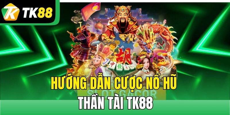 Hướng dẫn truy cập TK88 chơi nổ hũ Thần Tài