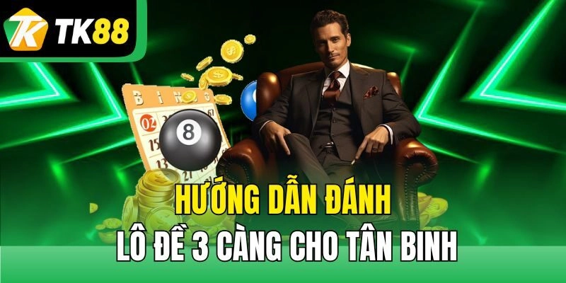 Hướng dẫn đánh lô đề 3 càng cho tân binh