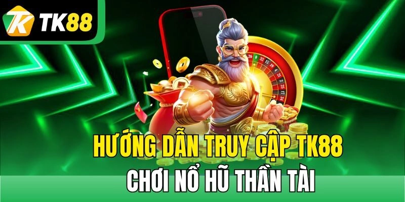 Hướng dẫn cược nổ hũ Thần Tài TK88