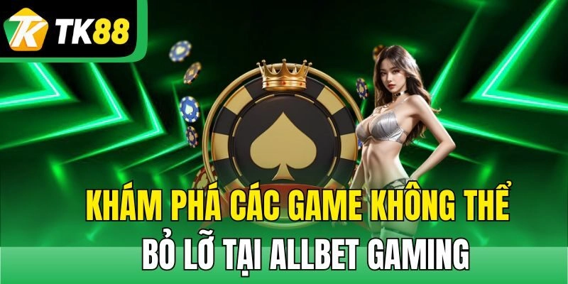 Khám phá các game không thể bỏ lỡ tại Allbet Gaming