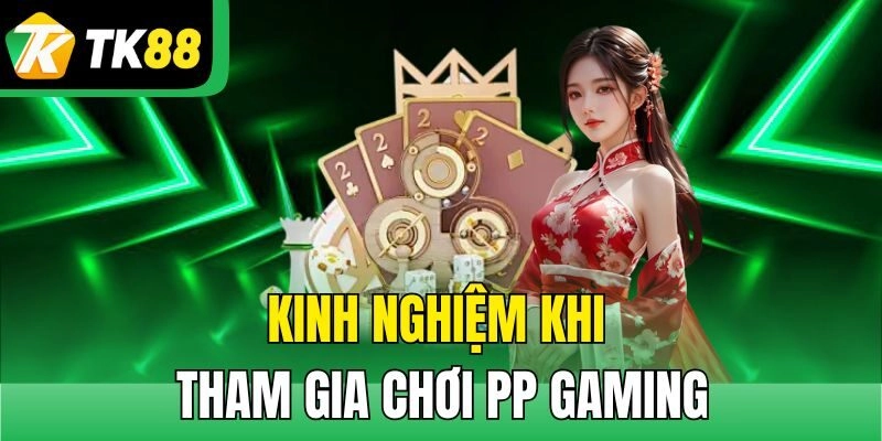 Kinh nghiệm khi tham gia chơi PP Gaming
