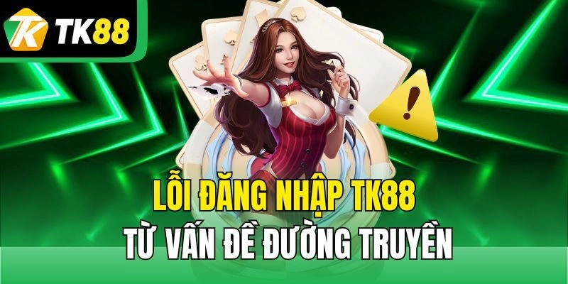 Lỗi đăng nhập TK88 từ vấn đề đường truyền