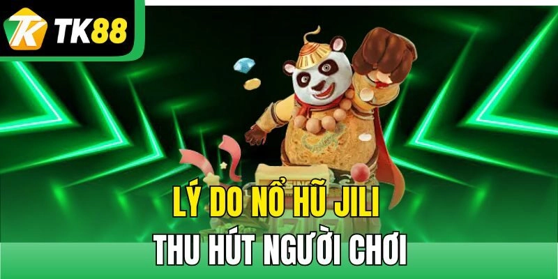 Lý do Nổ Hũ Jili thu hút người chơi