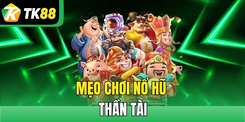 Mẹo chơi nổ hũ Thần Tài