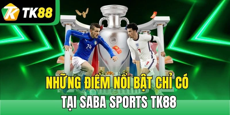 Những điểm nổi bật chỉ có tại Saba Sports TK88