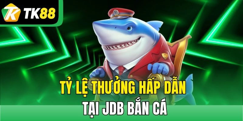 Tỷ lệ thưởng hấp dẫn tại JDB bắn cá