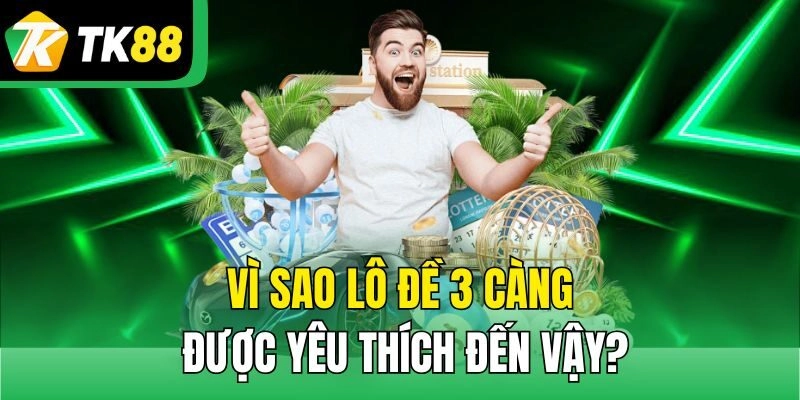 Vì sao lô đề 3 càng được yêu thích đến vậy?