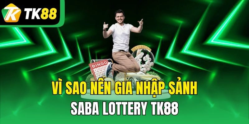 Vì sao nên gia nhập sảnh Saba Lottery TK88